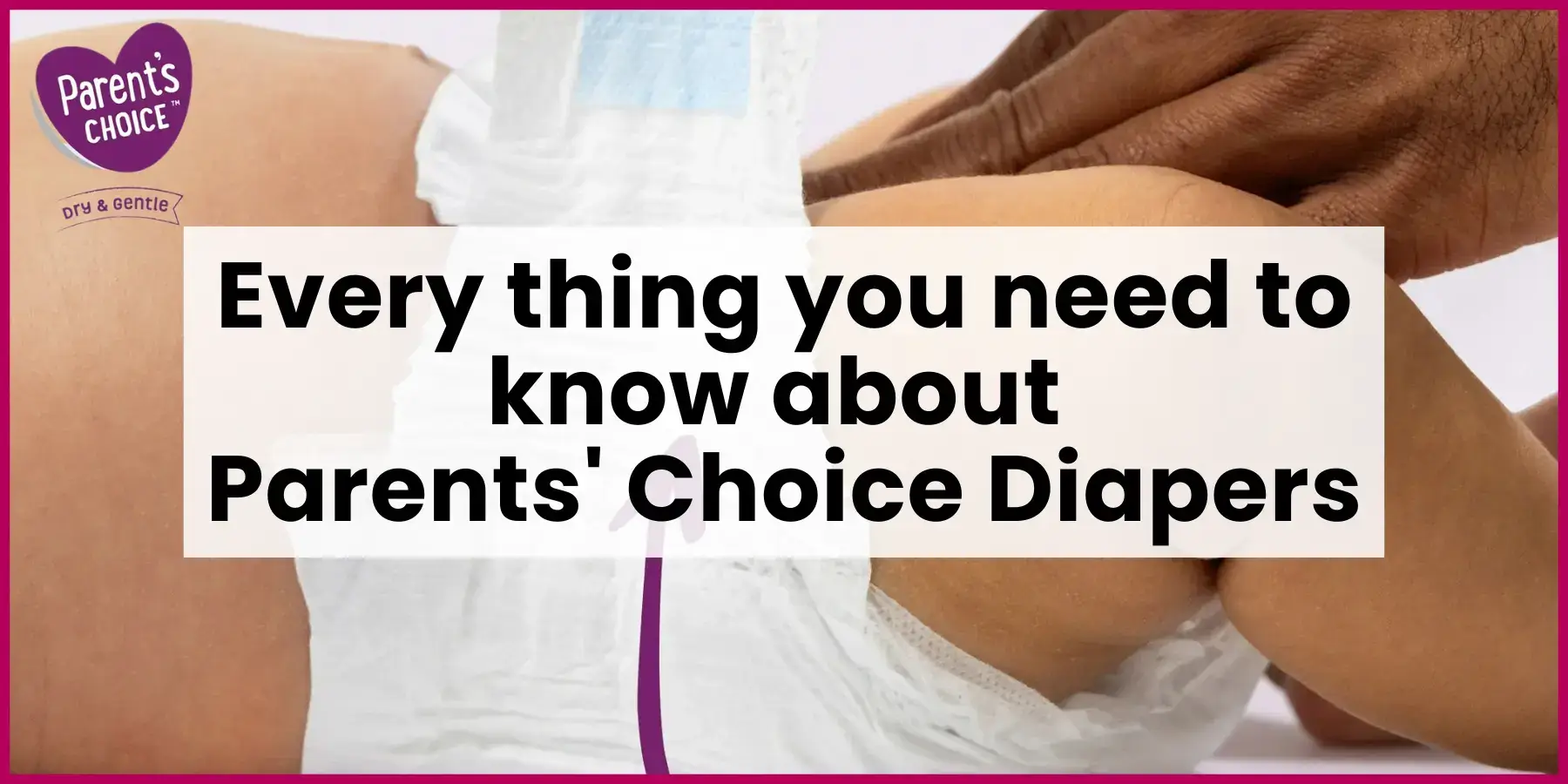 Every thing you need to know about Parents’ choice diapers Every thing you need to know about Parents' choice diapers | Blog post