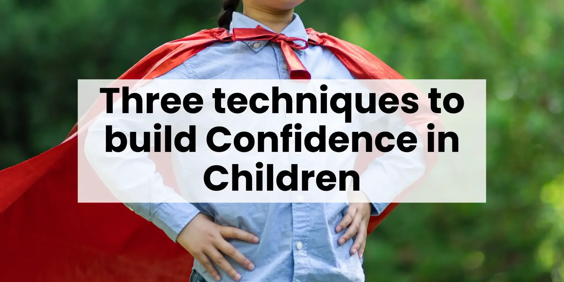 Three Techniques to Build Confidence in Children | Blog Post